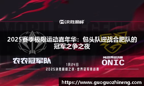 2025赛季极限运动嘉年华：包头队迎战合肥队的冠军之争之夜