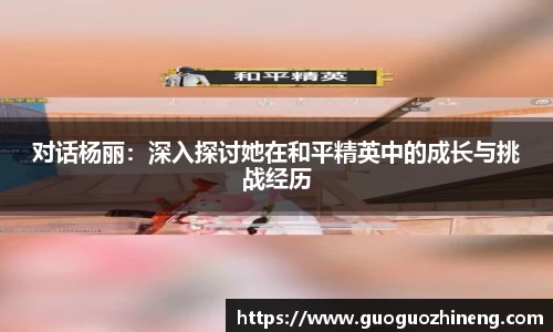 对话杨丽：深入探讨她在和平精英中的成长与挑战经历